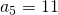\ a_5= 11