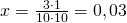 \ x = \frac {3\cdot 1}{10\cdot 10} = 0,03