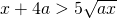 x+4a>5\sqrt{ax}