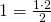 \ 1= \frac {1\cdot 2}{2}