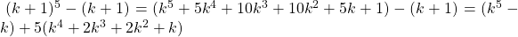 \ (k+1)^5 - (k+1) = (k^5 + 5k^4 + 10k^3 + 10k^2 + 5k + 1) - (k+1) = (k^5 - k) + 5(k^4 + 2k^3 + 2k^2 + k)