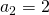 \ a_2=2