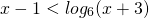 \[x-1<{log_{6}{(x+3)}\]