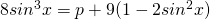 8{sin^{3}x}=p+9(1-2{sin^{2}x})