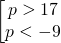 \begin{bmatrix}{p>17}\\{p<-9}\end{matrix}